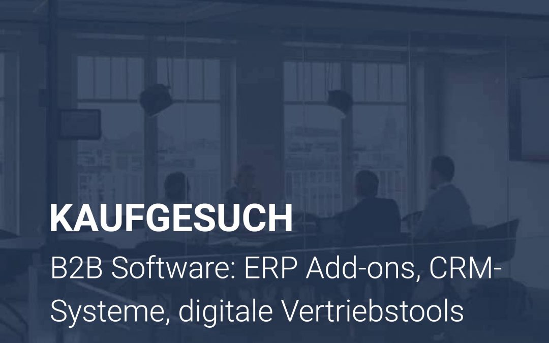 Kaufgesuch B2B Software- ERP Add-ons, CRM-Systeme, digitale Vertriebstools