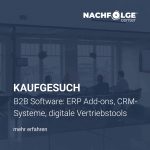 Kaufgesuch B2B Software- ERP Add-ons, CRM-Systeme, digitale Vertriebstools